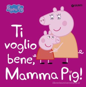 PEPPA. TI VOGLIO BENE, MAMMA PIG!